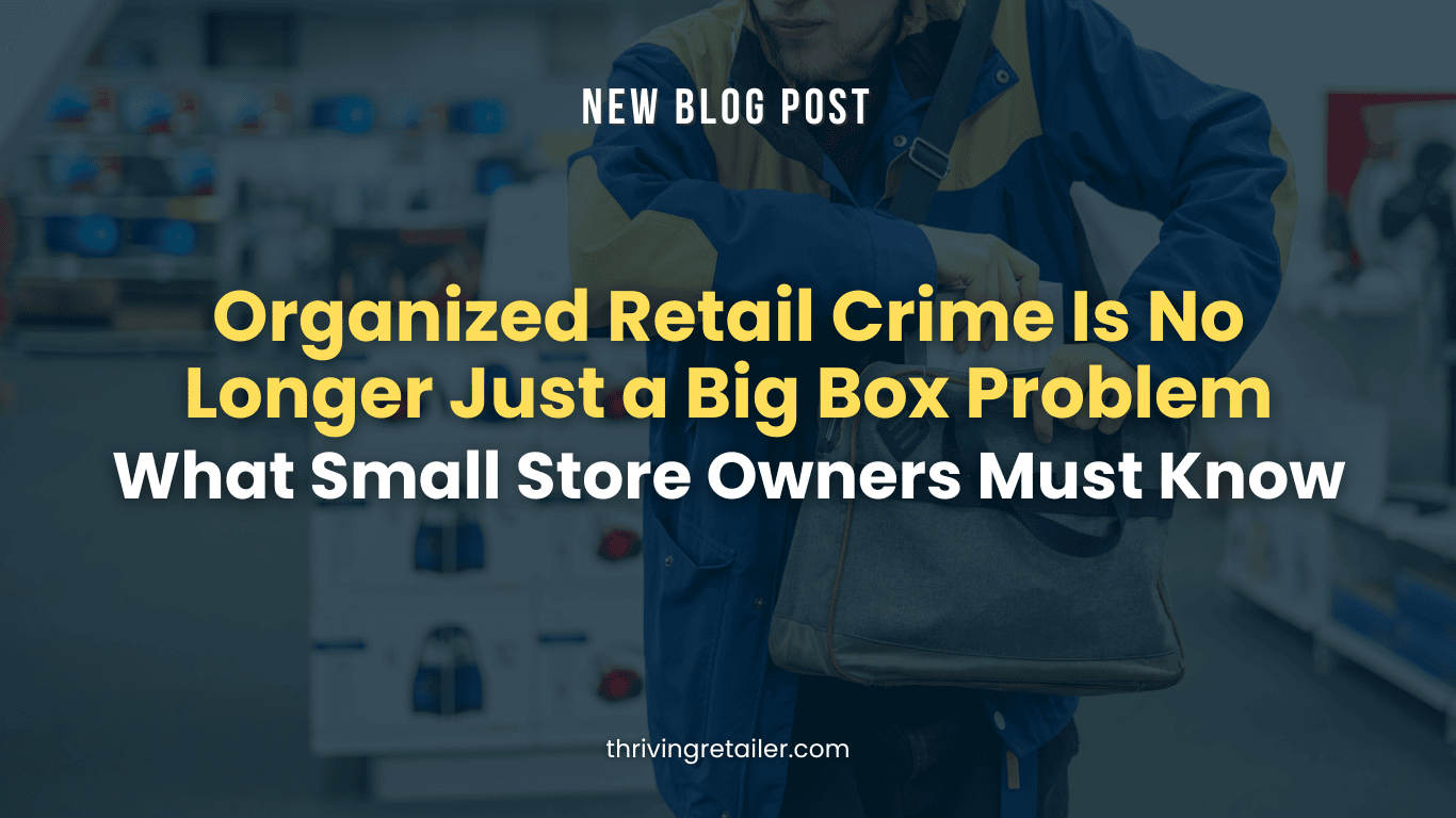 Organized Retail Crime Is No Longer Just a Big Box Problem (What Small Store Owners Must Know)